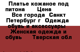 Платье кожаное под питона!!! › Цена ­ 5 000 - Все города, Санкт-Петербург г. Одежда, обувь и аксессуары » Женская одежда и обувь   . Тверская обл.